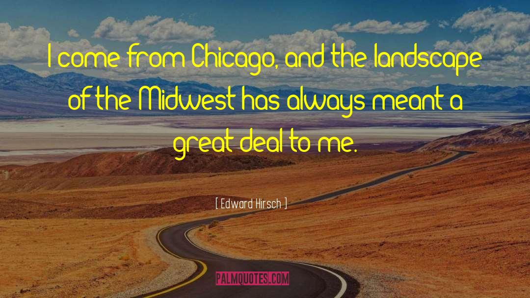 Edward Hirsch Quotes: I come from Chicago, and