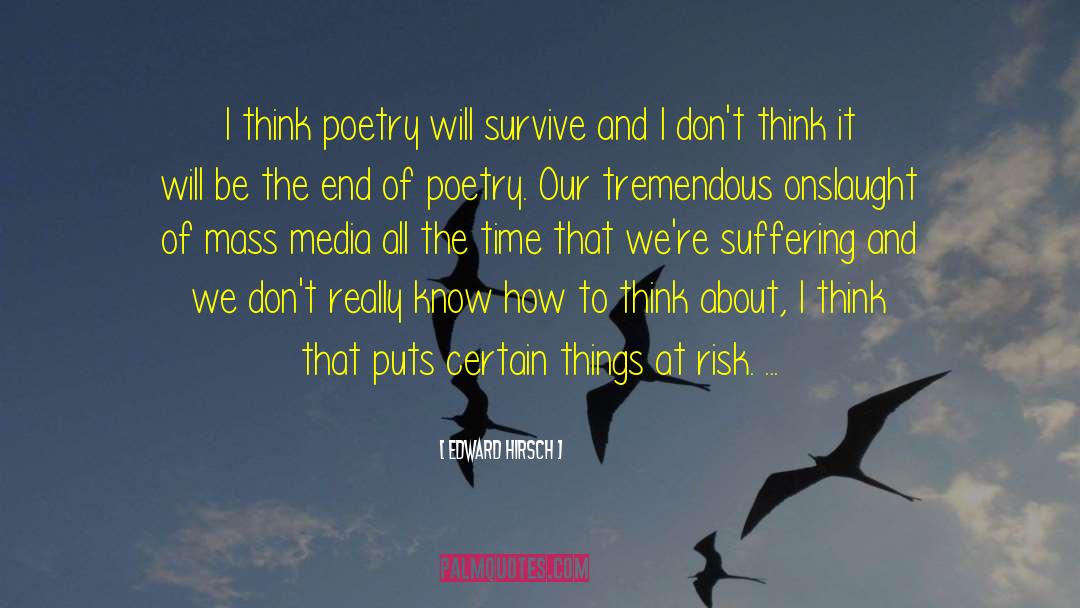 Edward Hirsch Quotes: I think poetry will survive