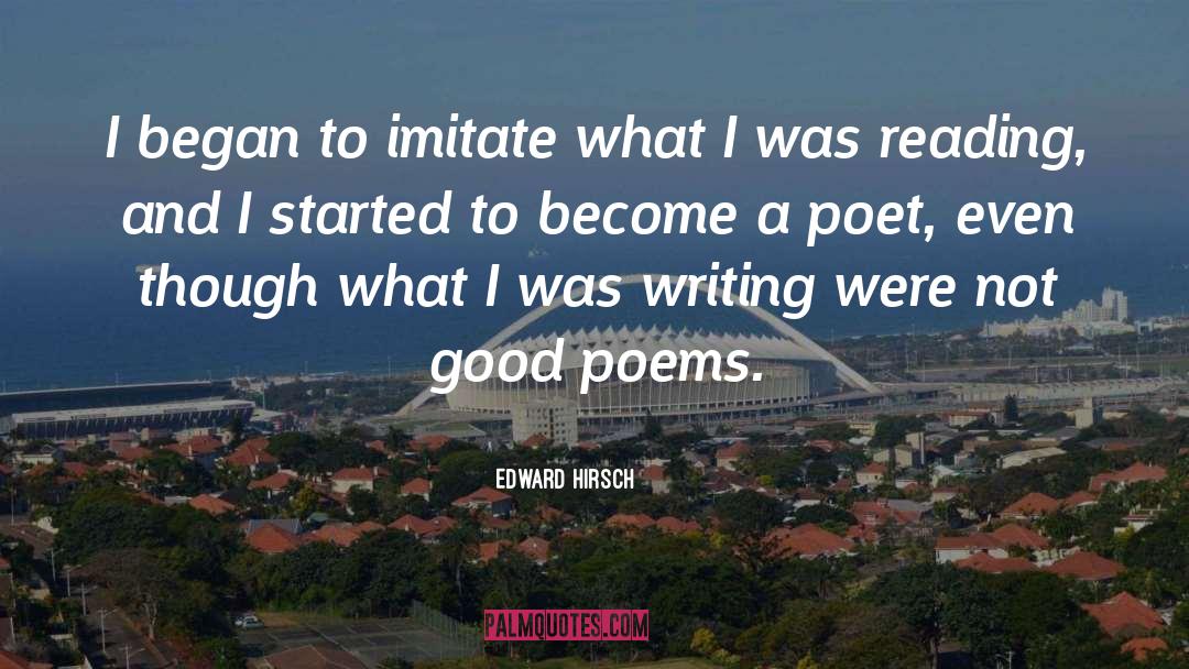 Edward Hirsch Quotes: I began to imitate what
