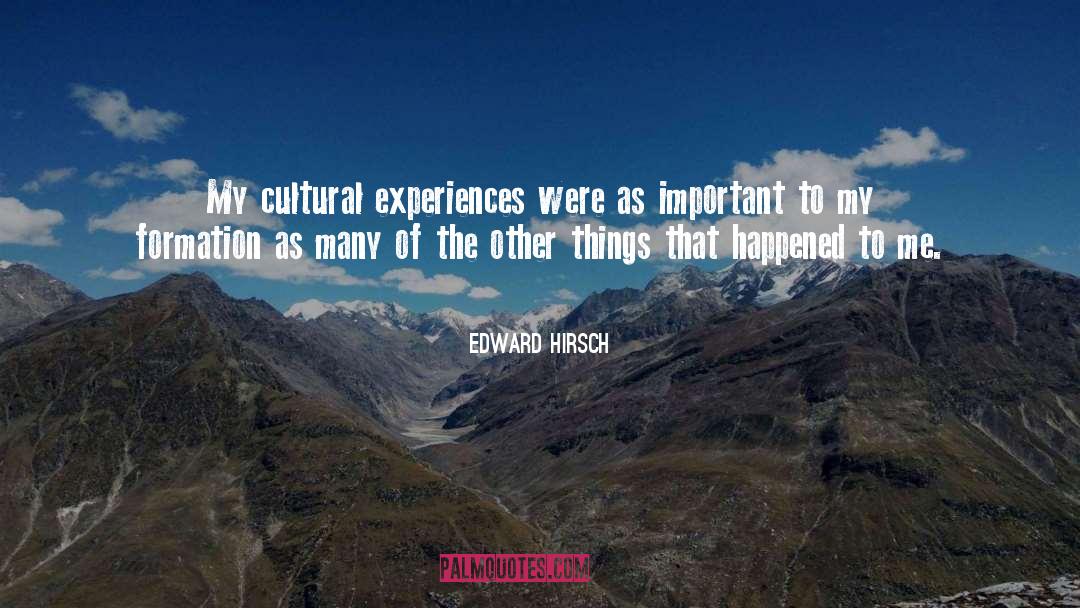 Edward Hirsch Quotes: My cultural experiences were as