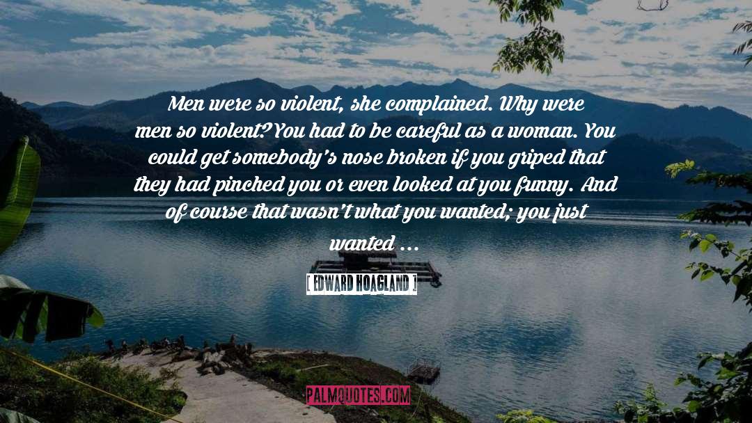 Edward Hoagland Quotes: Men were so violent, she