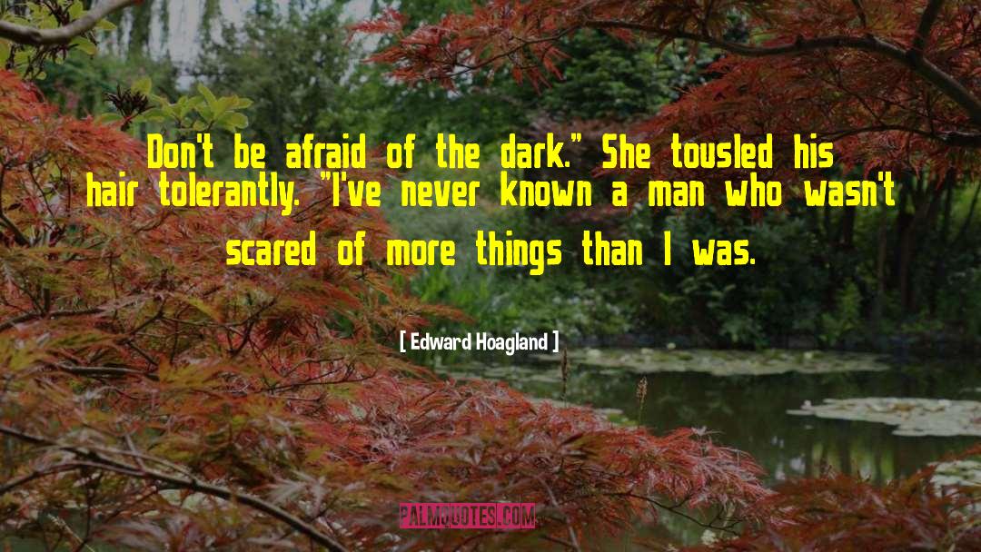 Edward Hoagland Quotes: Don't be afraid of the