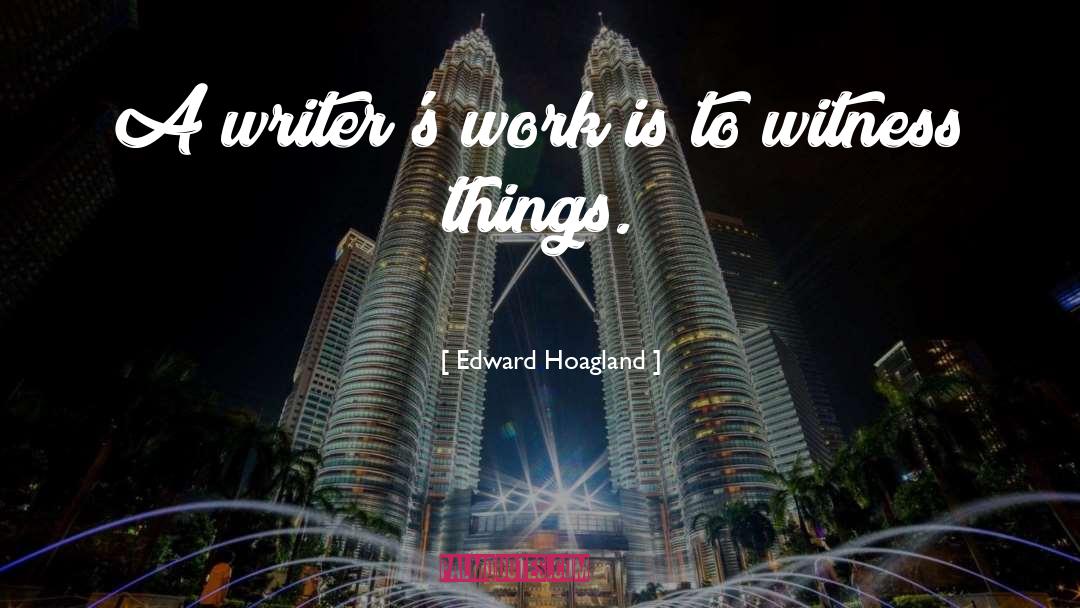 Edward Hoagland Quotes: A writer's work is to