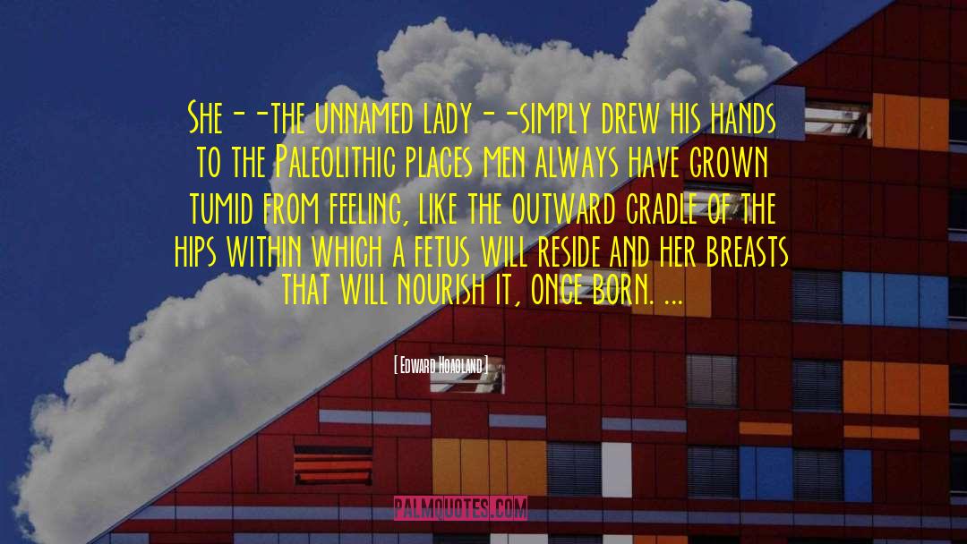 Edward Hoagland Quotes: She--the unnamed lady--simply drew his