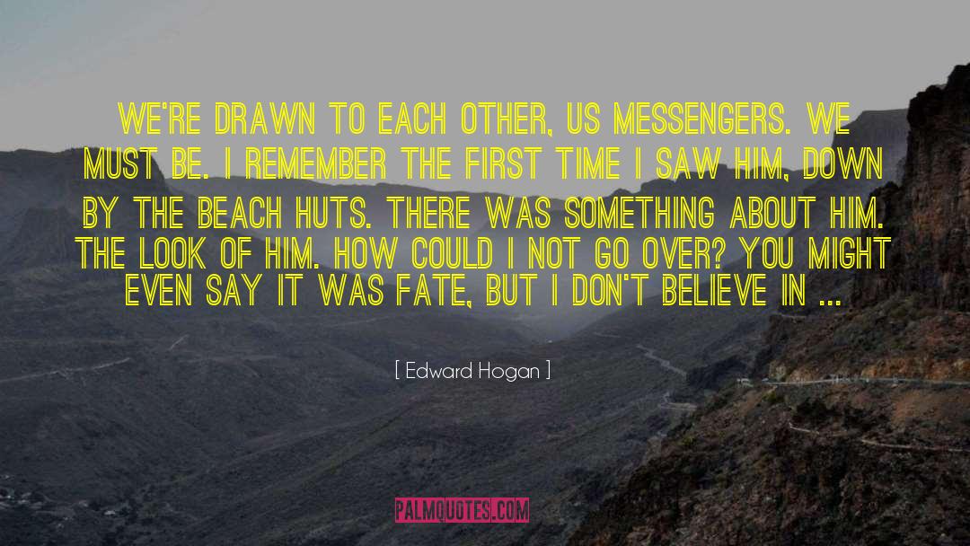 Edward Hogan Quotes: We're drawn to each other,