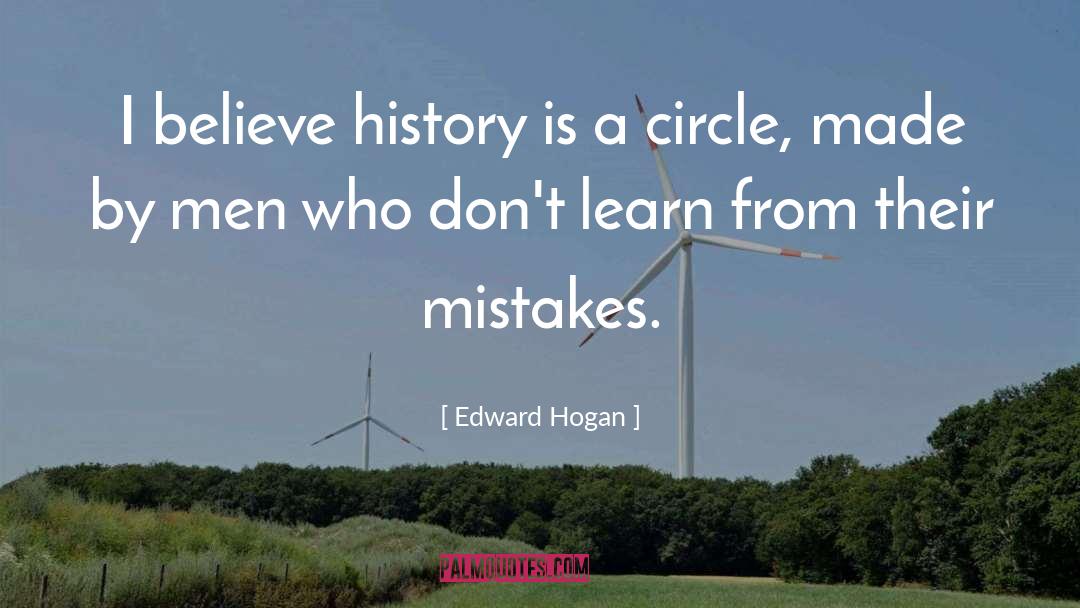 Edward Hogan Quotes: I believe history is a