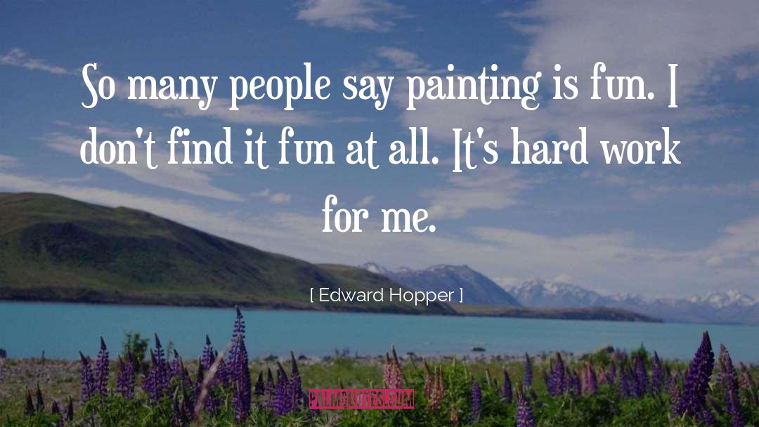 Edward Hopper Quotes: So many people say painting