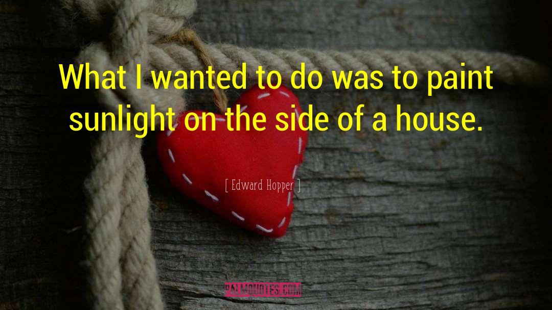 Edward Hopper Quotes: What I wanted to do