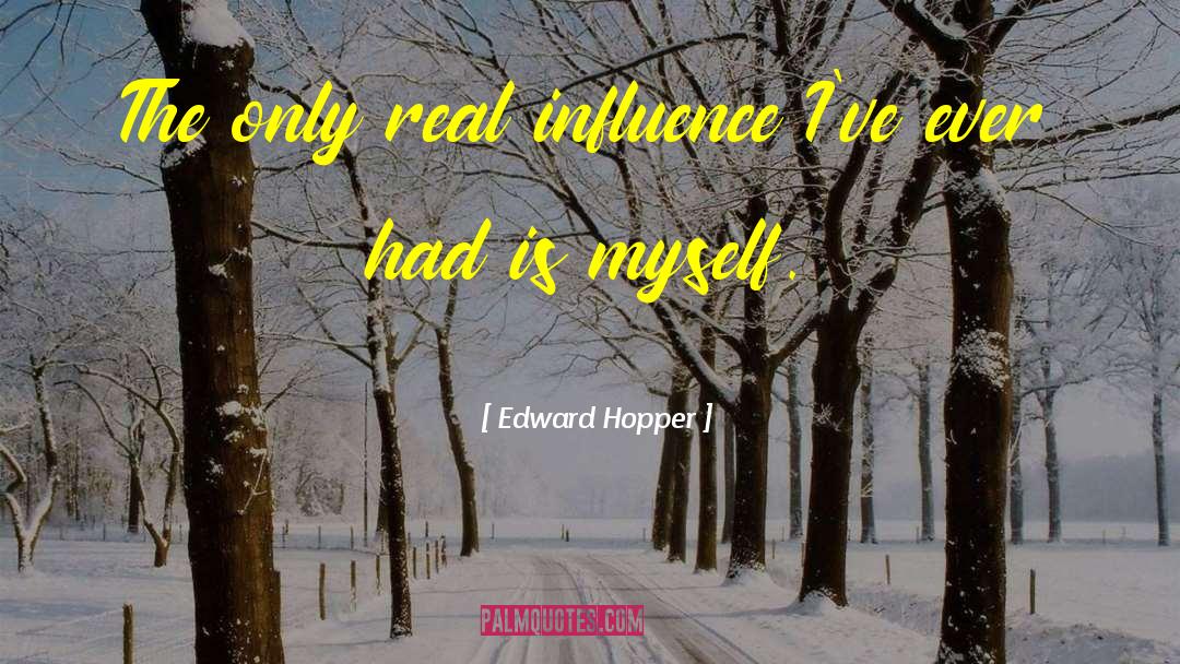 Edward Hopper Quotes: The only real influence I've