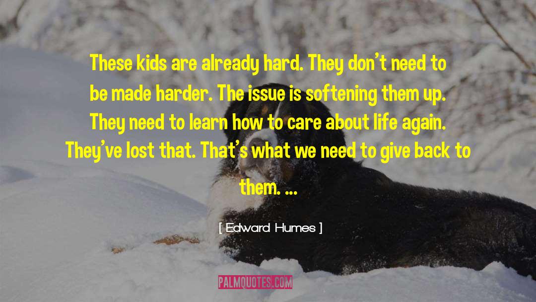 Edward Humes Quotes: These kids are already hard.