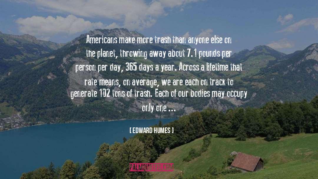 Edward Humes Quotes: Americans make more trash than