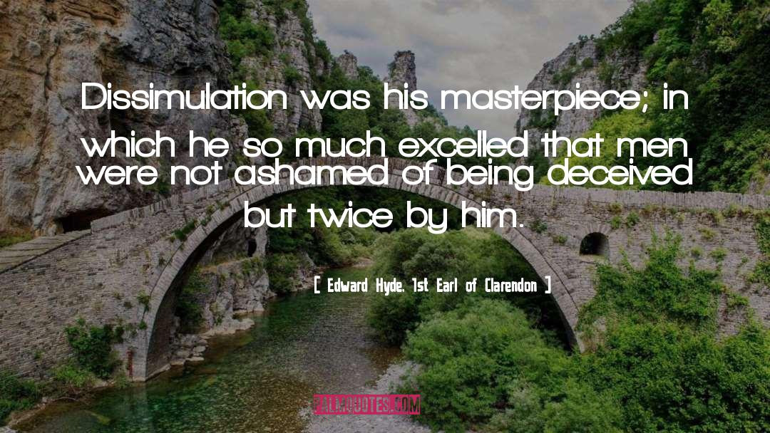 Edward Hyde, 1st Earl Of Clarendon Quotes: Dissimulation was his masterpiece; in