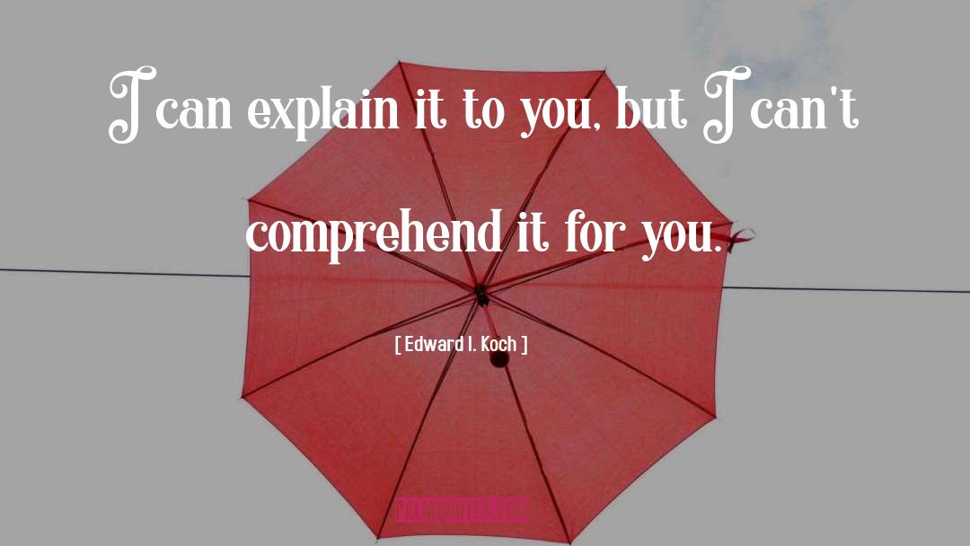 Edward I. Koch Quotes: I can explain it to