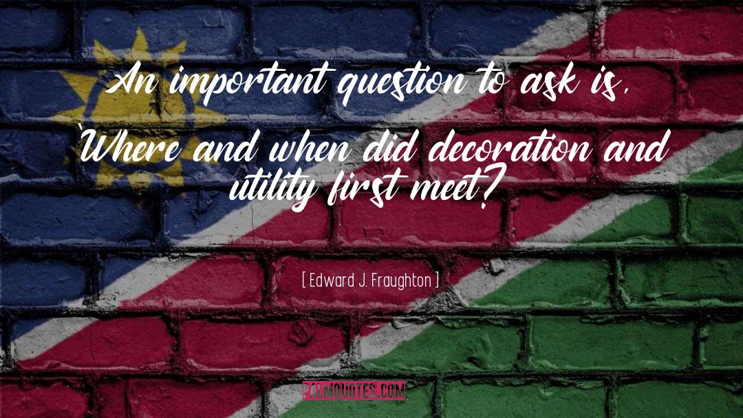 Edward J. Fraughton Quotes: An important question to ask