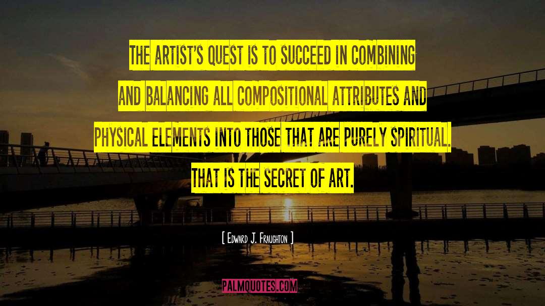 Edward J. Fraughton Quotes: The artist's quest is to