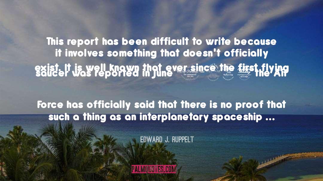 Edward J. Ruppelt Quotes: This report has been difficult