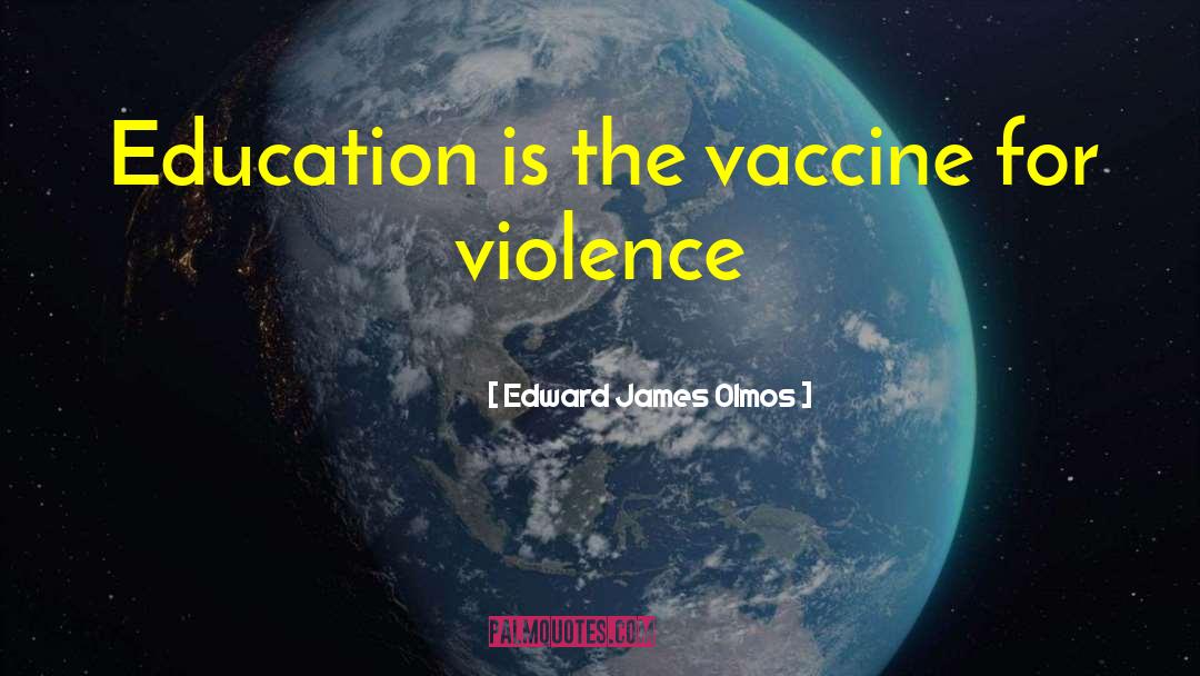 Edward James Olmos Quotes: Education is the vaccine for