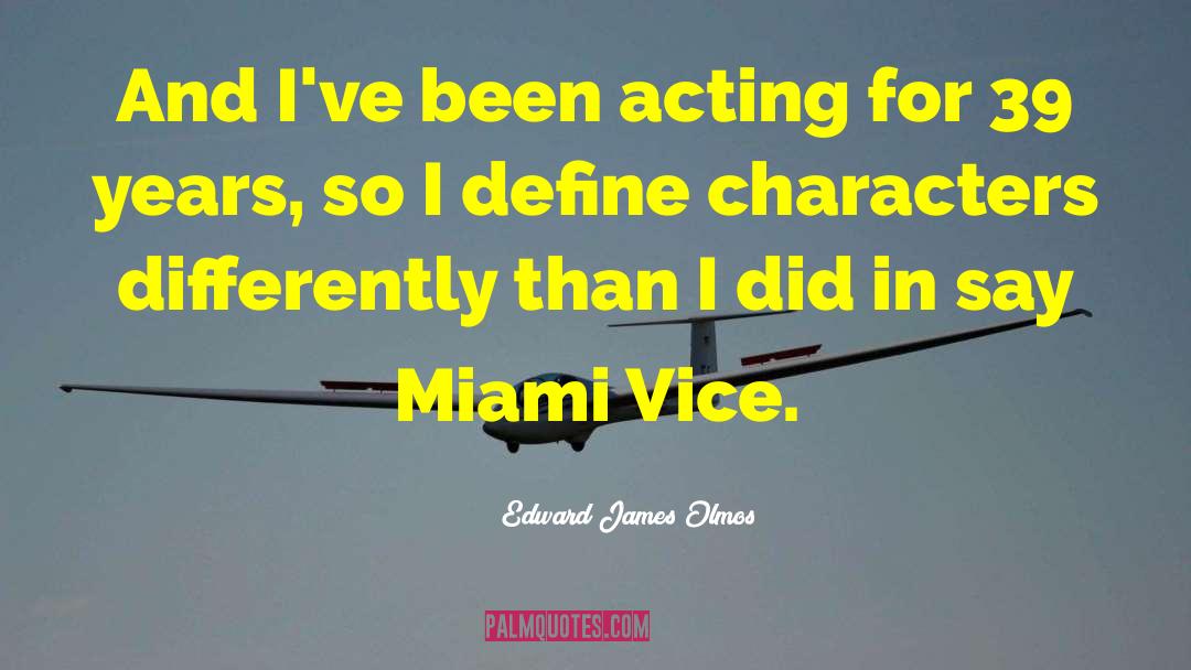 Edward James Olmos Quotes: And I've been acting for