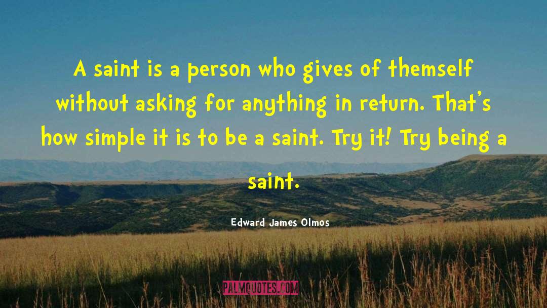 Edward James Olmos Quotes: A saint is a person