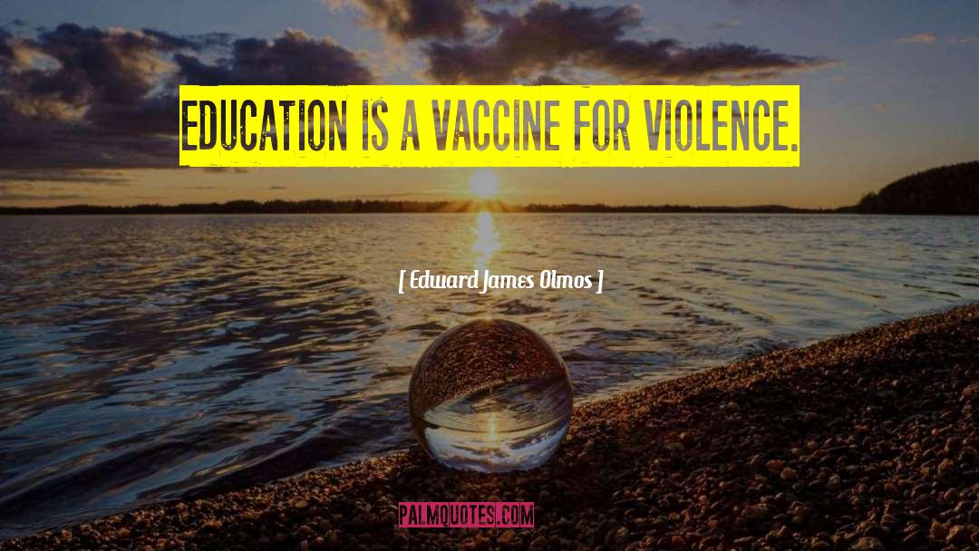 Edward James Olmos Quotes: Education is a vaccine for