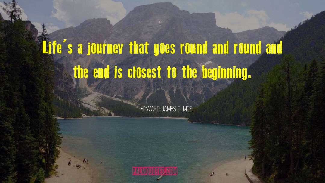 Edward James Olmos Quotes: Life's a journey that goes
