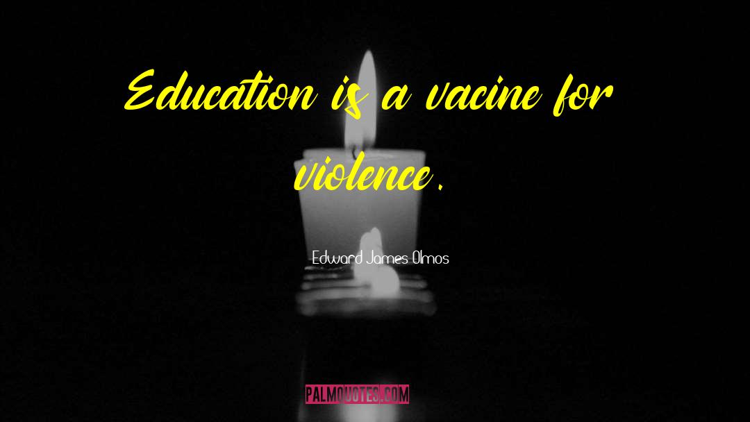 Edward James Olmos Quotes: Education is a vacine for