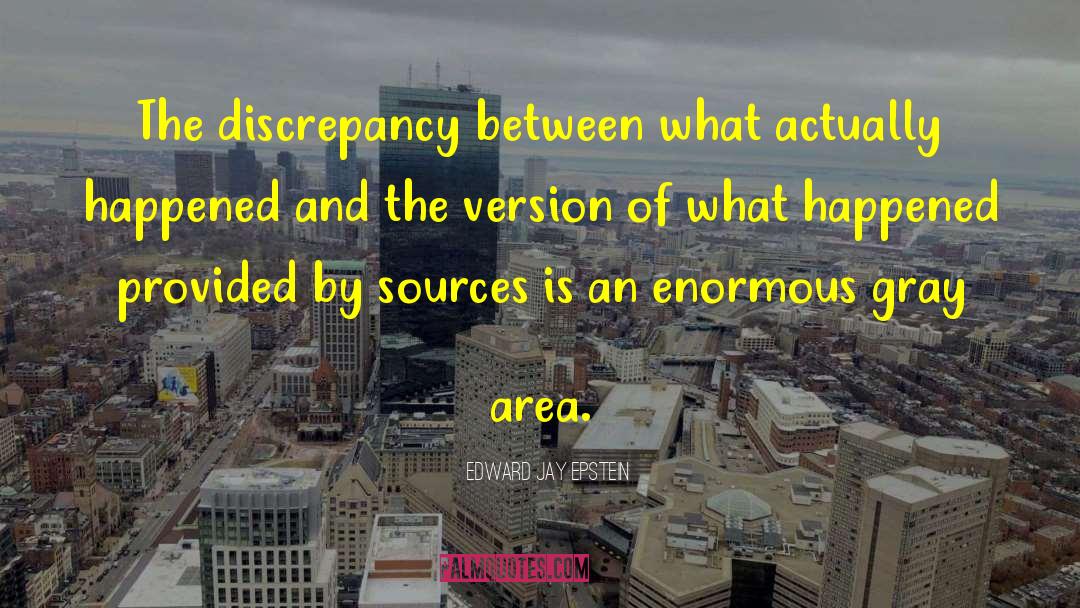 Edward Jay Epstein Quotes: The discrepancy between what actually