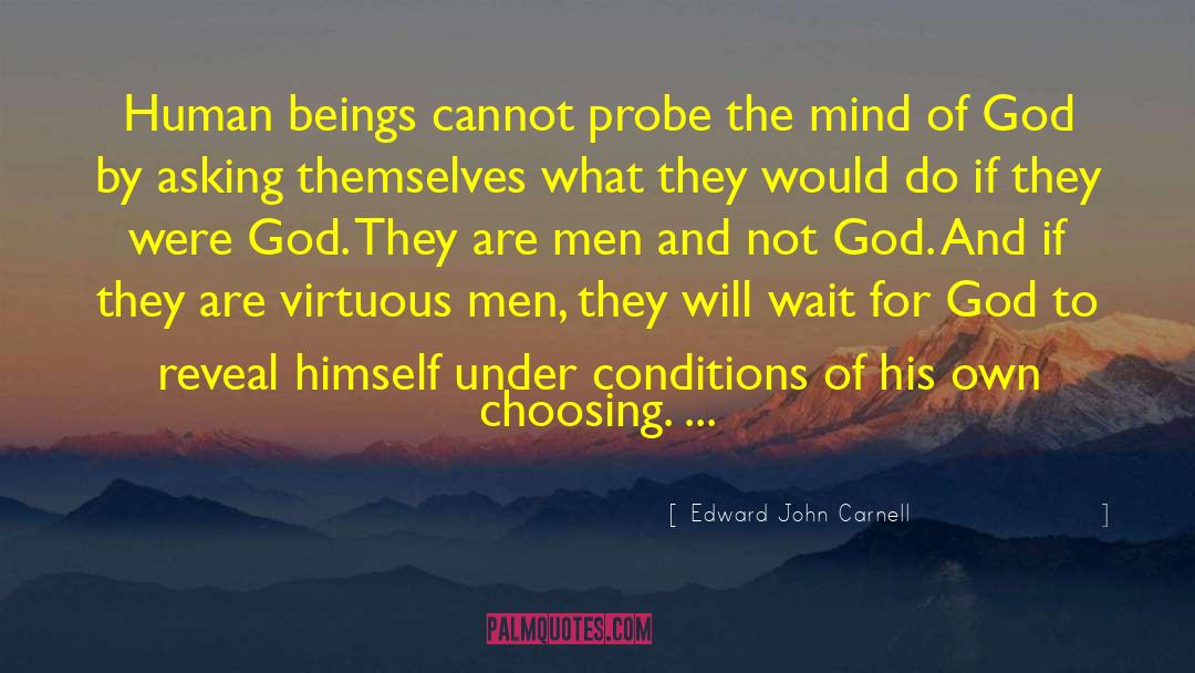 Edward John Carnell Quotes: Human beings cannot probe the
