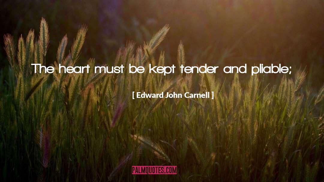 Edward John Carnell Quotes: The heart must be kept