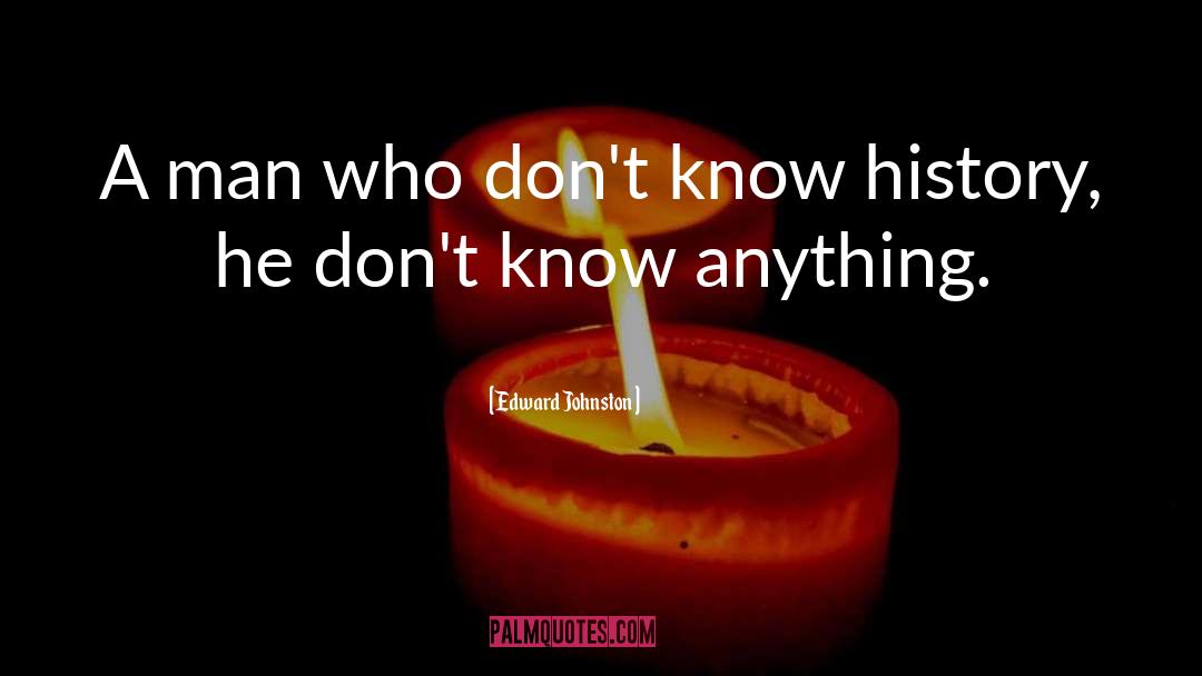 Edward Johnston Quotes: A man who don't know