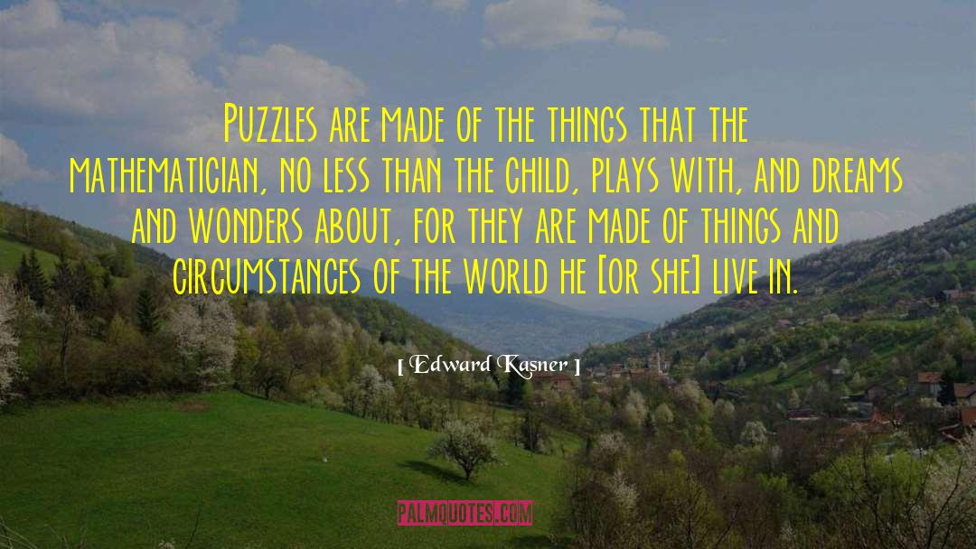 Edward Kasner Quotes: Puzzles are made of the