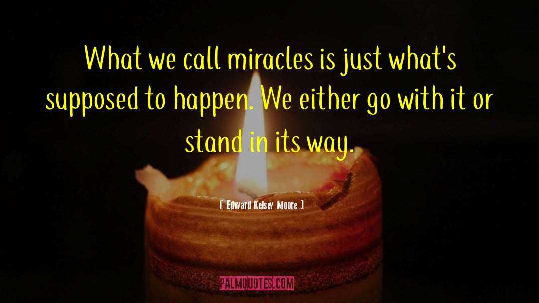 Edward Kelsey Moore Quotes: What we call miracles is