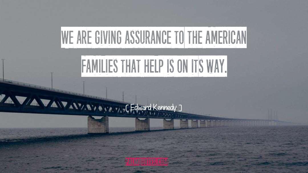 Edward Kennedy Quotes: We are giving assurance to