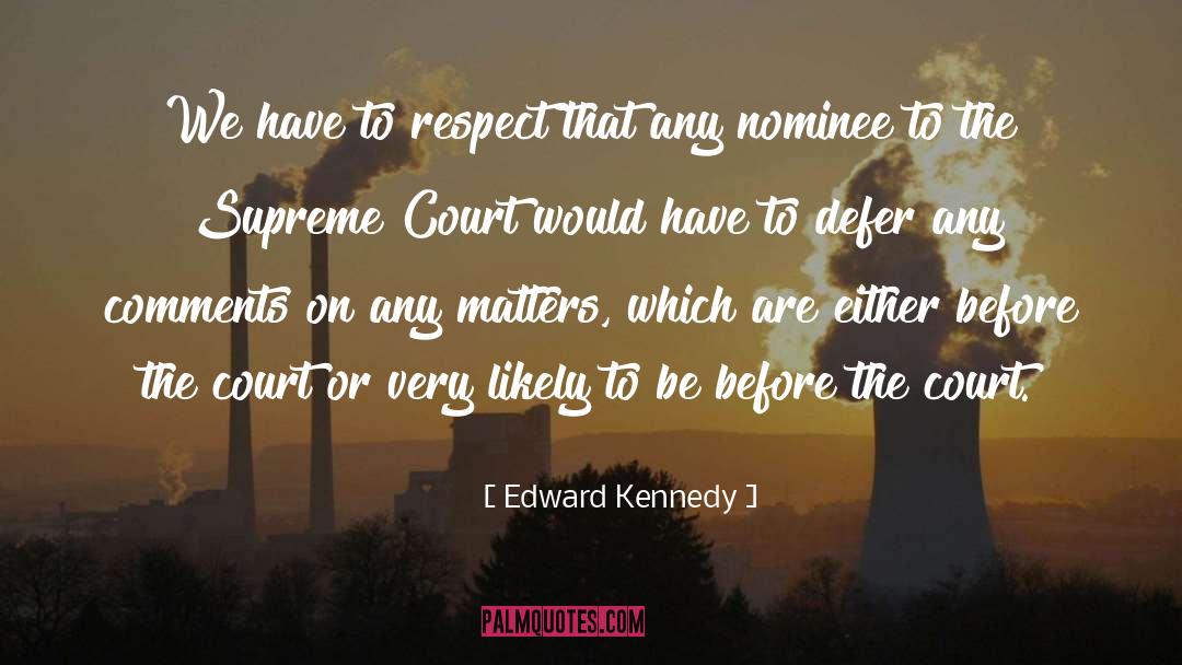 Edward Kennedy Quotes: We have to respect that