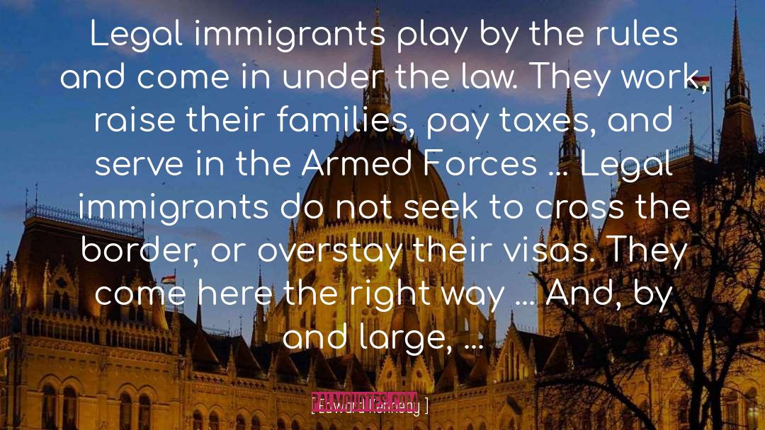 Edward Kennedy Quotes: Legal immigrants play by the