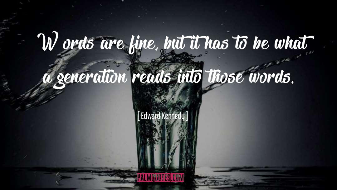Edward Kennedy Quotes: [W]ords are fine, but it