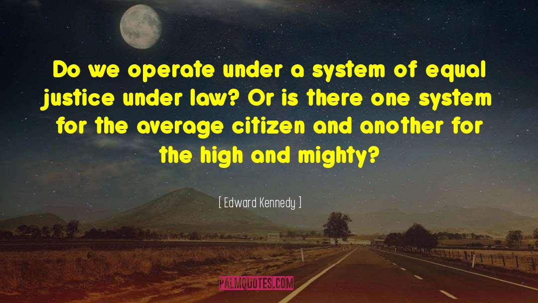 Edward Kennedy Quotes: Do we operate under a