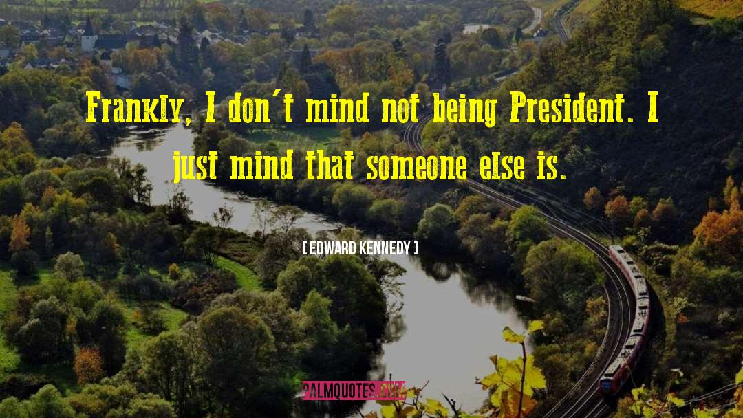 Edward Kennedy Quotes: Frankly, I don't mind not