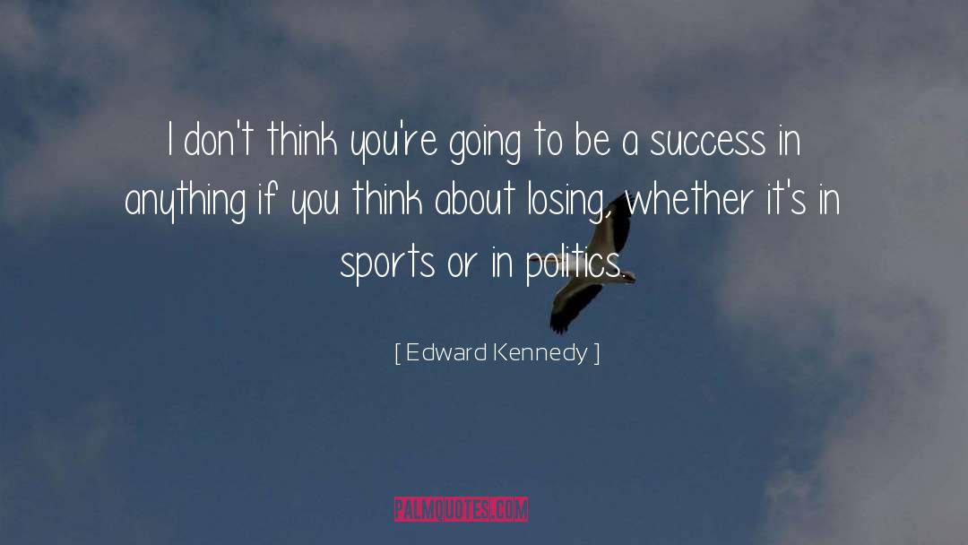 Edward Kennedy Quotes: I don't think you're going