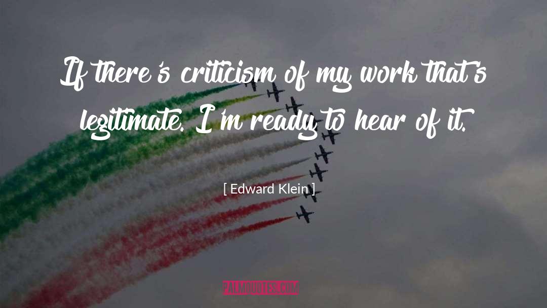 Edward Klein Quotes: If there's criticism of my