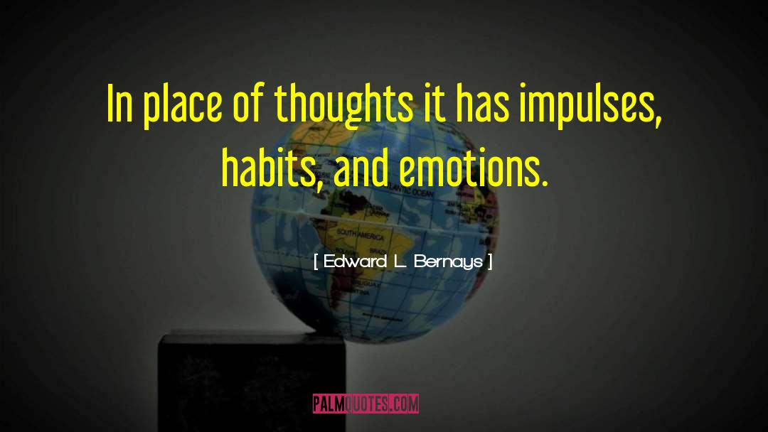 Edward L. Bernays Quotes: In place of thoughts it