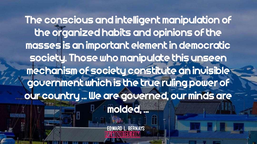 Edward L. Bernays Quotes: The conscious and intelligent manipulation