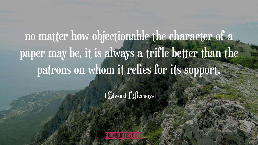 Edward L. Bernays Quotes: no matter how objectionable the