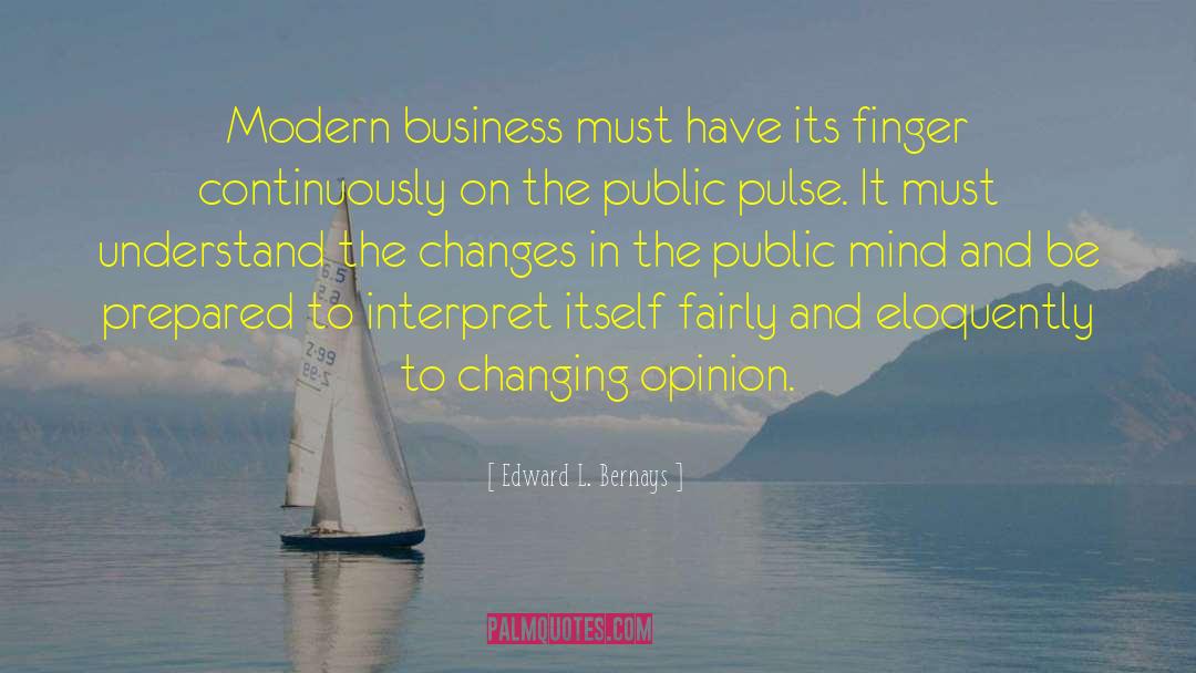 Edward L. Bernays Quotes: Modern business must have its
