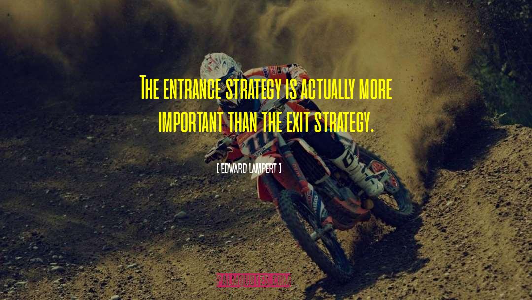 Edward Lampert Quotes: The entrance strategy is actually
