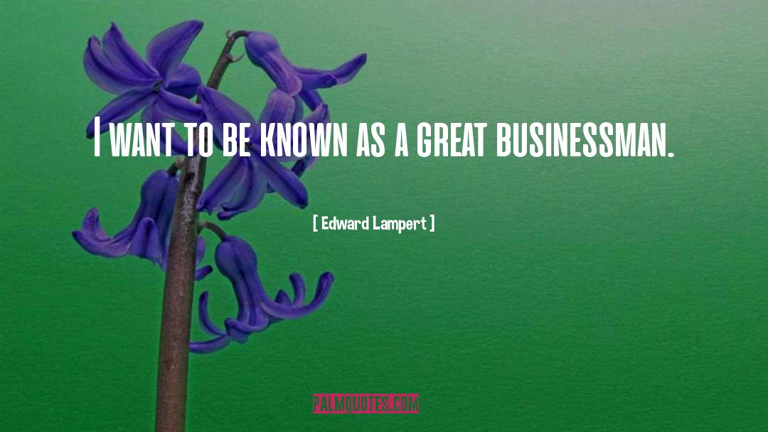Edward Lampert Quotes: I want to be known