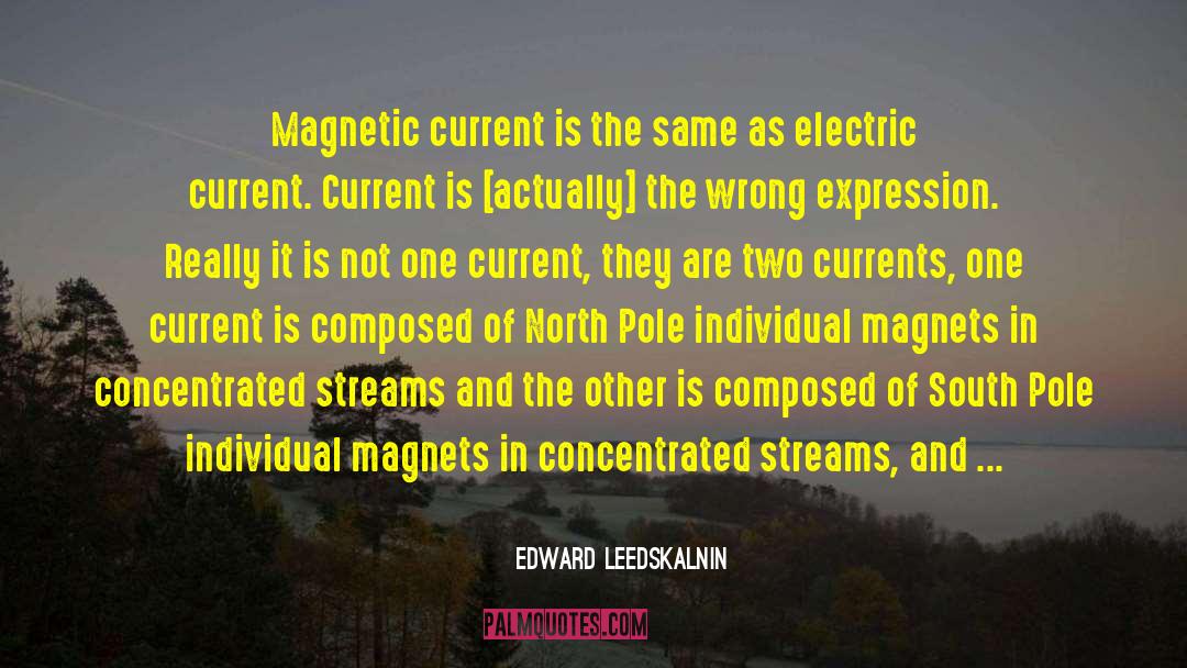 Edward Leedskalnin Quotes: Magnetic current is the same