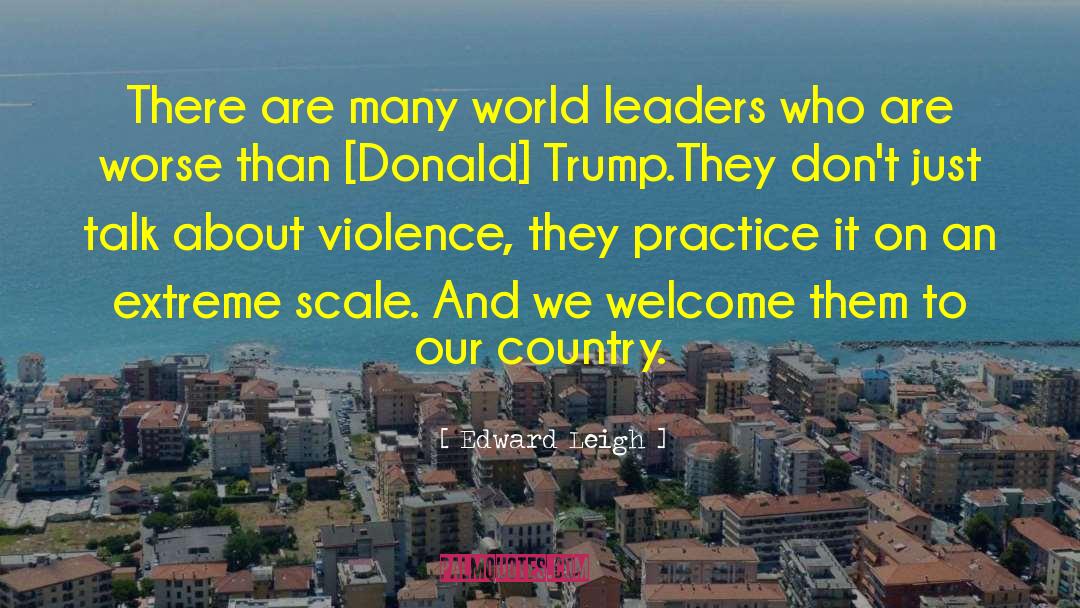 Edward Leigh Quotes: There are many world leaders