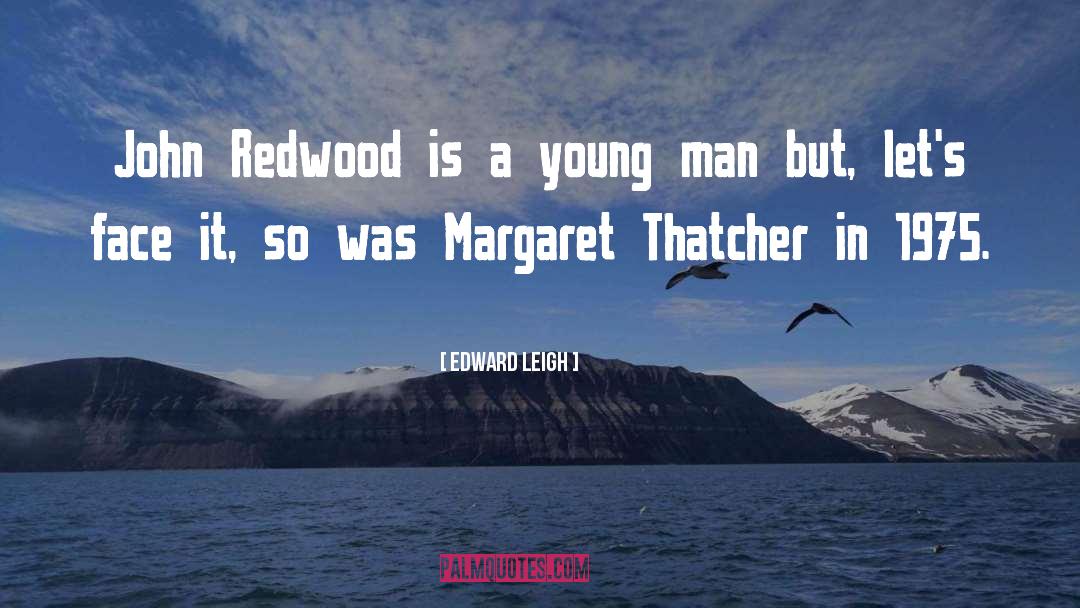 Edward Leigh Quotes: John Redwood is a young