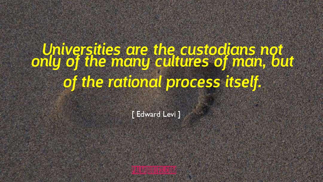 Edward Levi Quotes: Universities are the custodians not